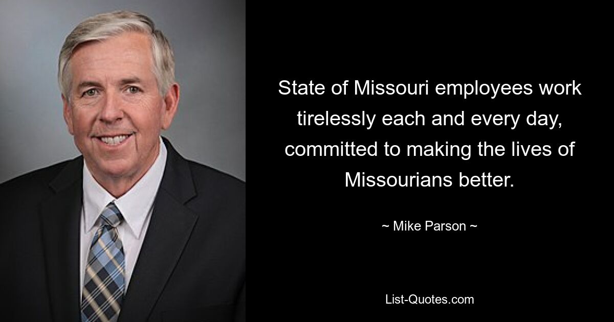 State of Missouri employees work tirelessly each and every day, committed to making the lives of Missourians better. — © Mike Parson