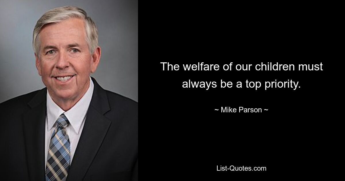 The welfare of our children must always be a top priority. — © Mike Parson