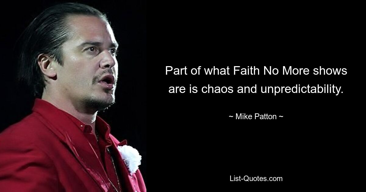 Part of what Faith No More shows are is chaos and unpredictability. — © Mike Patton