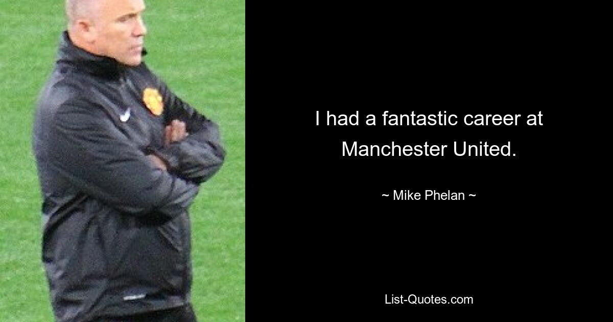 I had a fantastic career at Manchester United. — © Mike Phelan