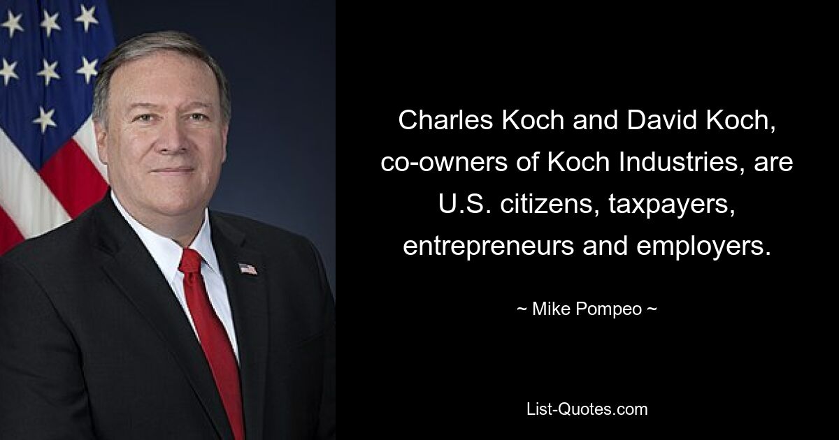 Charles Koch and David Koch, co-owners of Koch Industries, are U.S. citizens, taxpayers, entrepreneurs and employers. — © Mike Pompeo