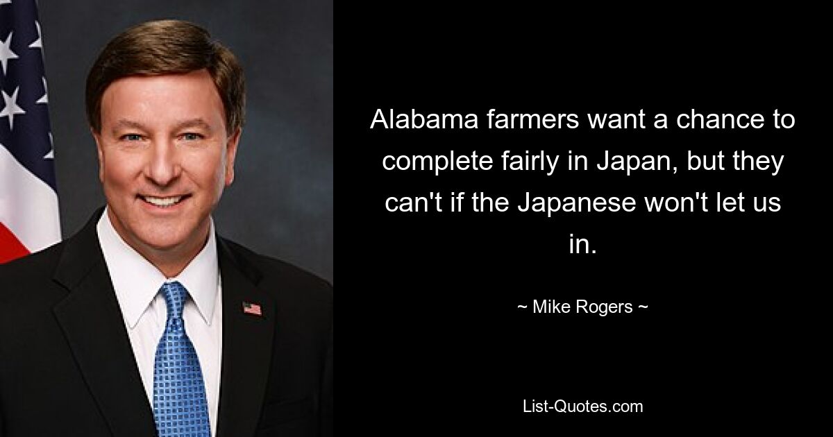 Alabama farmers want a chance to complete fairly in Japan, but they can't if the Japanese won't let us in. — © Mike Rogers