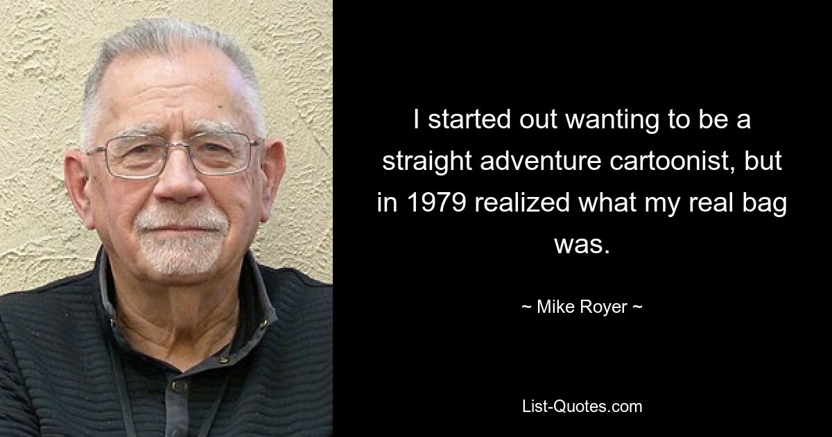 I started out wanting to be a straight adventure cartoonist, but in 1979 realized what my real bag was. — © Mike Royer