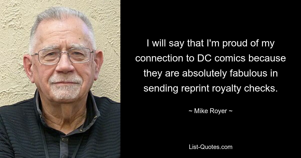 I will say that I'm proud of my connection to DC comics because they are absolutely fabulous in sending reprint royalty checks. — © Mike Royer