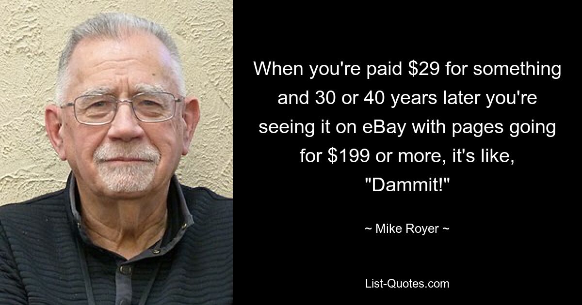 When you're paid $29 for something and 30 or 40 years later you're seeing it on eBay with pages going for $199 or more, it's like, "Dammit!" — © Mike Royer