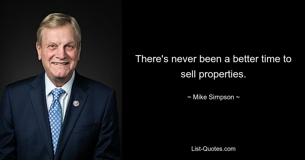 There's never been a better time to sell properties. — © Mike Simpson