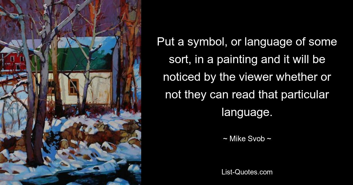 Wenn Sie ein Symbol oder eine Sprache in ein Gemälde einfügen, wird der Betrachter bemerken, ob er diese bestimmte Sprache lesen kann oder nicht. — © Mike Svob