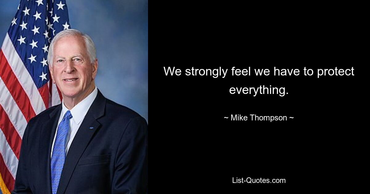 We strongly feel we have to protect everything. — © Mike Thompson