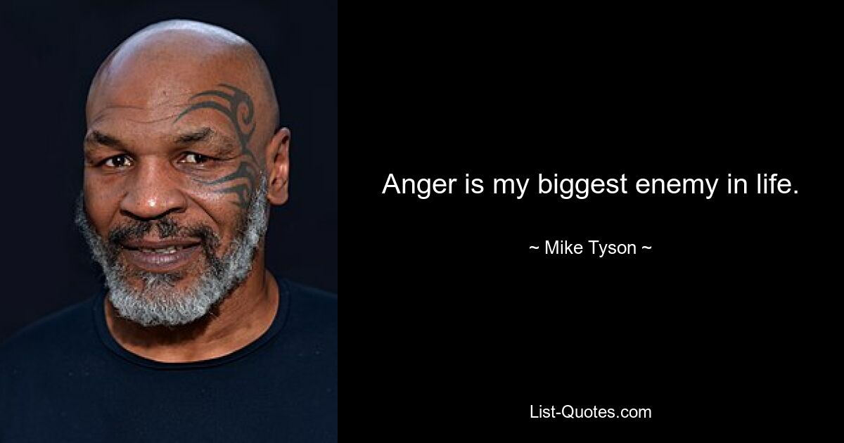 Anger is my biggest enemy in life. — © Mike Tyson