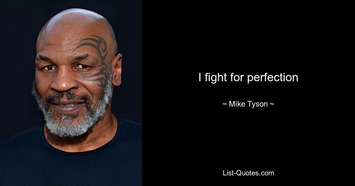 I fight for perfection — © Mike Tyson