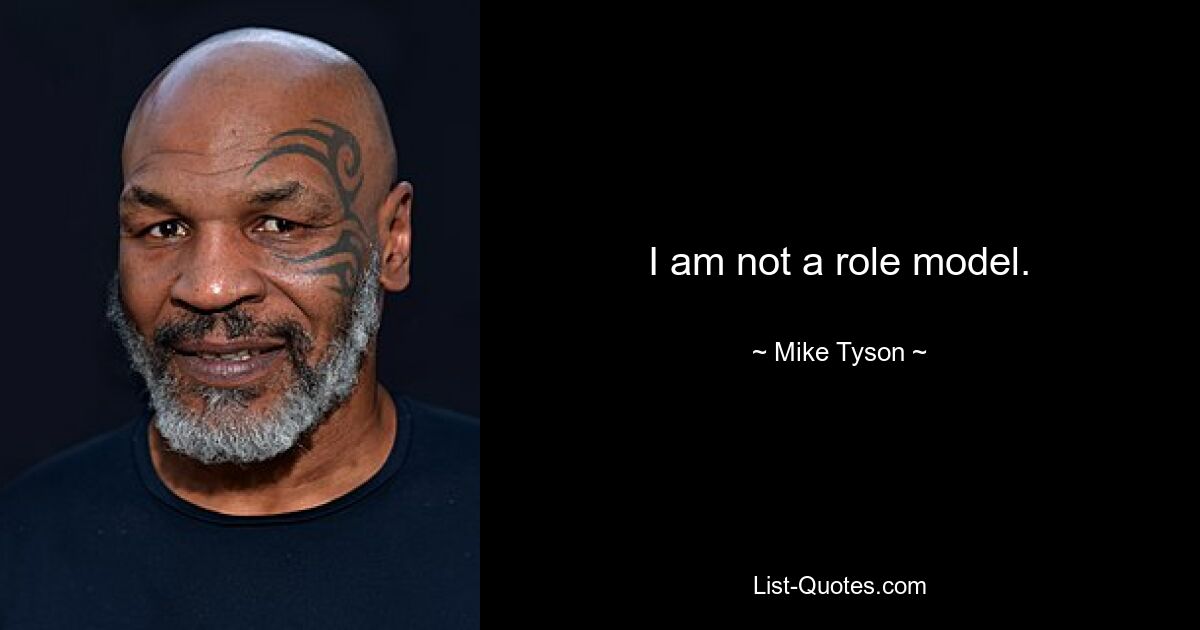 I am not a role model. — © Mike Tyson