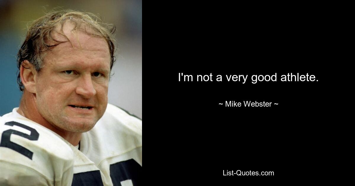 I'm not a very good athlete. — © Mike Webster