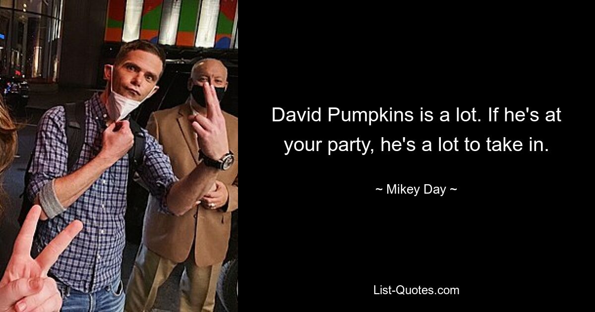 David Pumpkins is a lot. If he's at your party, he's a lot to take in. — © Mikey Day