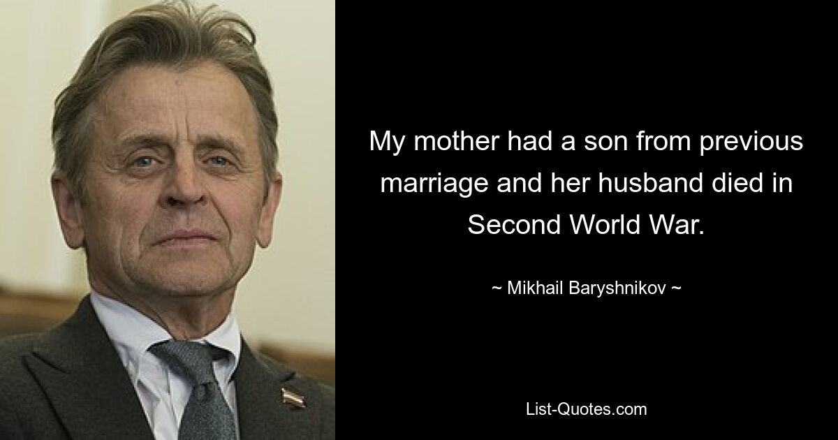 My mother had a son from previous marriage and her husband died in Second World War. — © Mikhail Baryshnikov