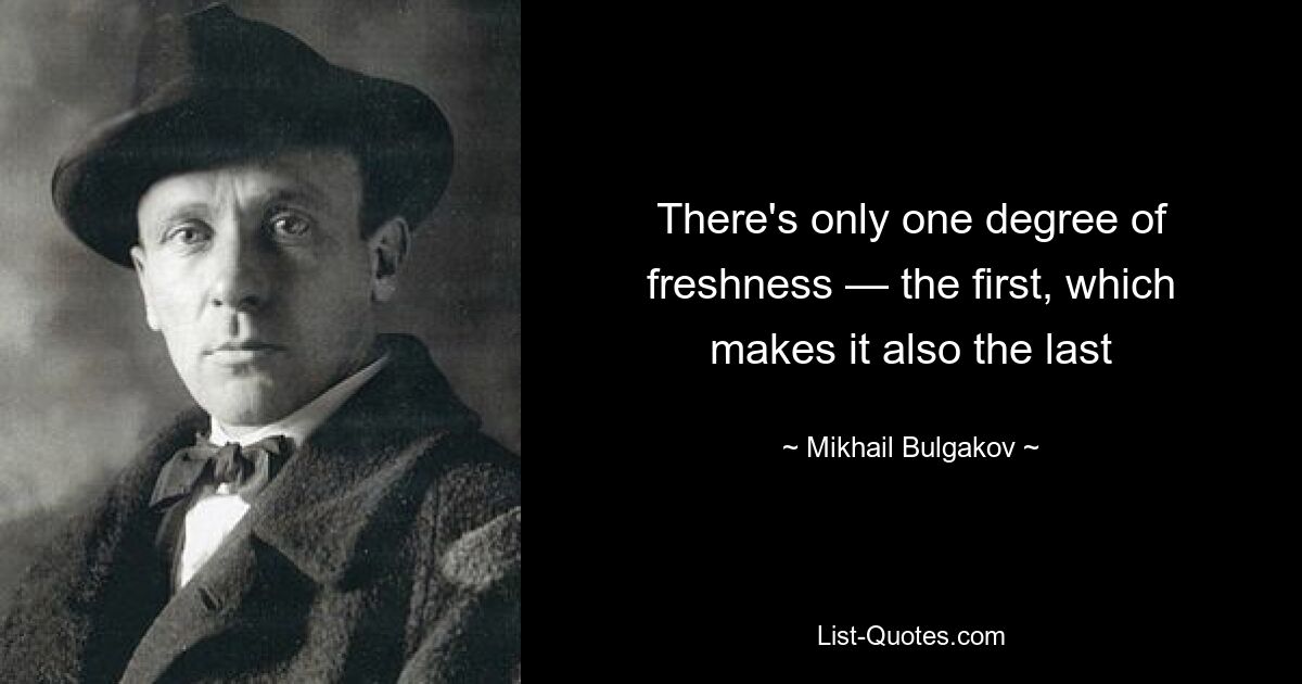 Es gibt nur einen Grad an Frische – den ersten und damit auch den letzten – © Mikhail Bulgakov