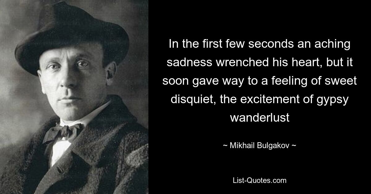 In den ersten paar Sekunden zerriss eine schmerzende Traurigkeit sein Herz, doch schon bald wich sie einem Gefühl süßer Unruhe, der Erregung der Zigeuner-Wanderlust – © Mikhail Bulgakov