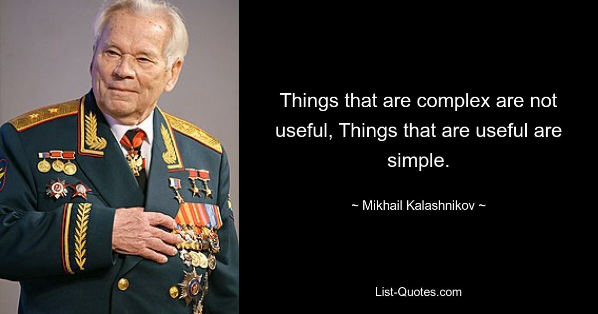 Things that are complex are not useful, Things that are useful are simple. — © Mikhail Kalashnikov