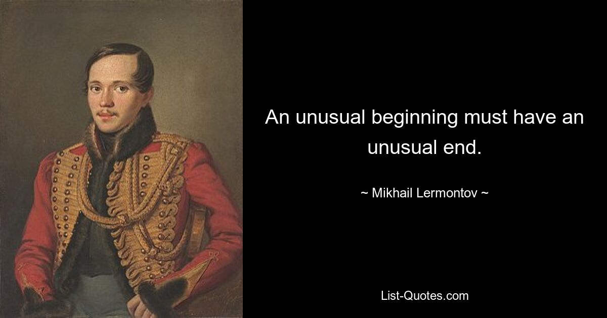 An unusual beginning must have an unusual end. — © Mikhail Lermontov