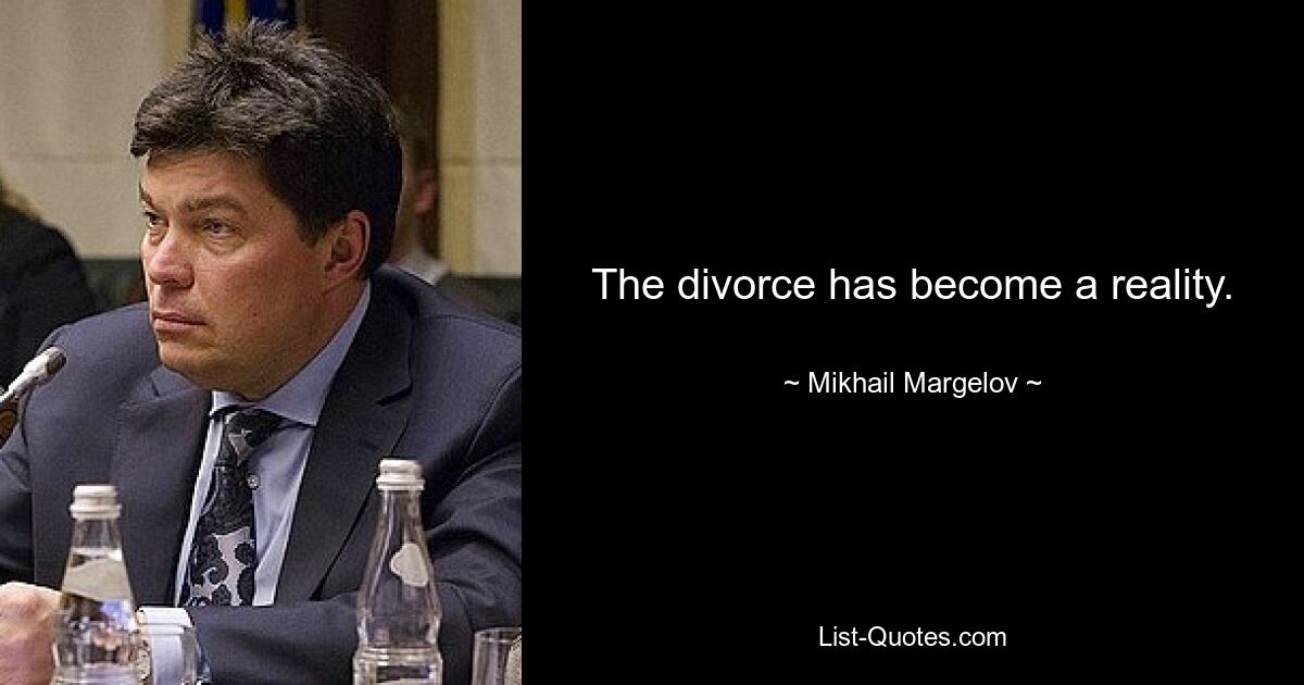 The divorce has become a reality. — © Mikhail Margelov