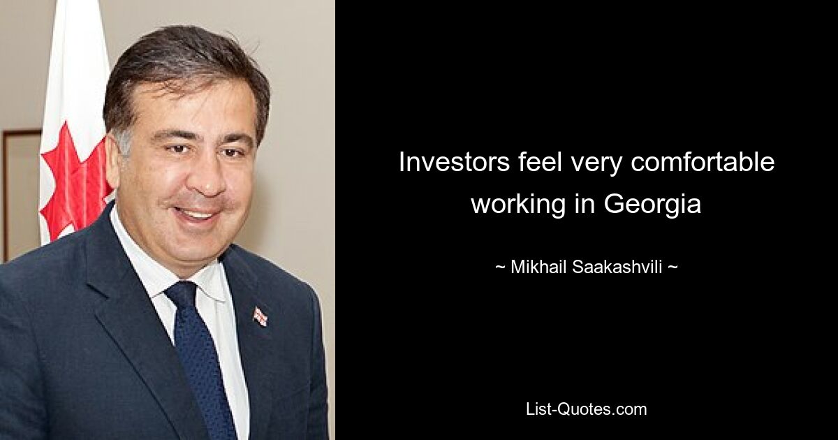 Investors feel very comfortable working in Georgia — © Mikhail Saakashvili