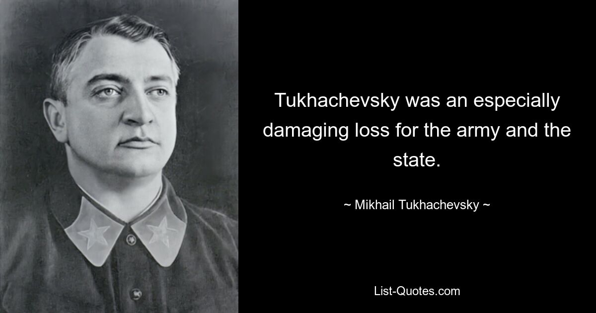 Tukhachevsky was an especially damaging loss for the army and the state. — © Mikhail Tukhachevsky