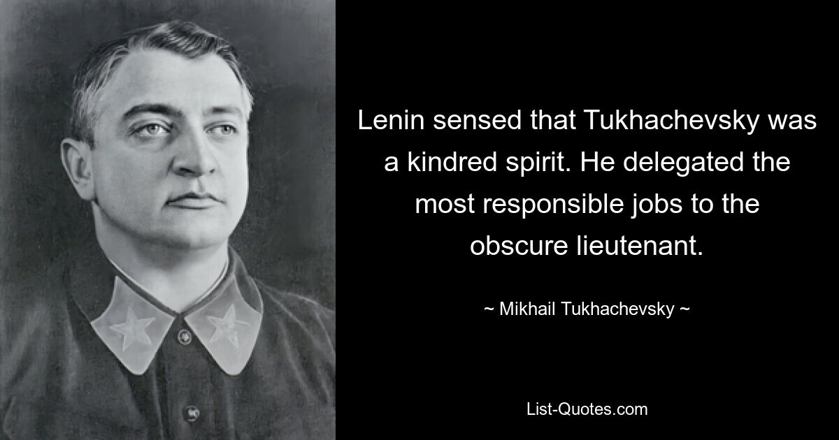 Lenin sensed that Tukhachevsky was a kindred spirit. He delegated the most responsible jobs to the obscure lieutenant. — © Mikhail Tukhachevsky