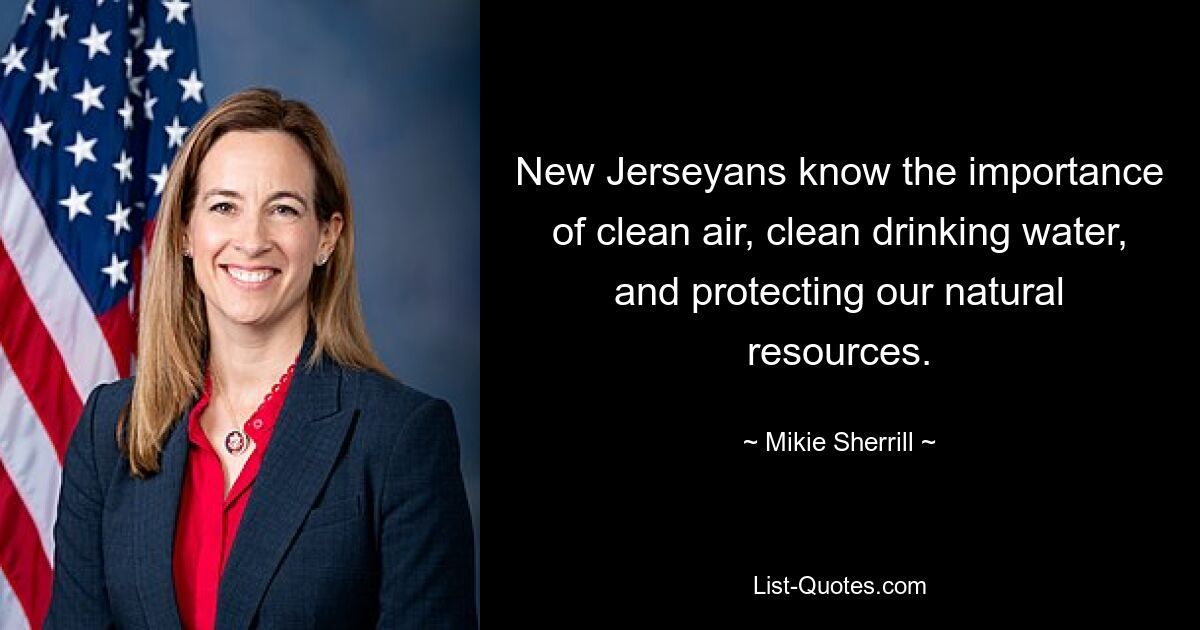 New Jerseyans know the importance of clean air, clean drinking water, and protecting our natural resources. — © Mikie Sherrill