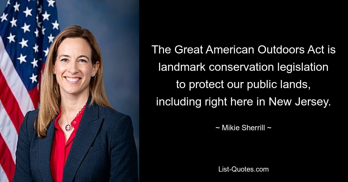 The Great American Outdoors Act is landmark conservation legislation to protect our public lands, including right here in New Jersey. — © Mikie Sherrill