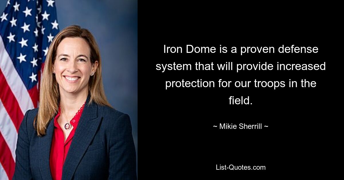 Iron Dome is a proven defense system that will provide increased protection for our troops in the field. — © Mikie Sherrill