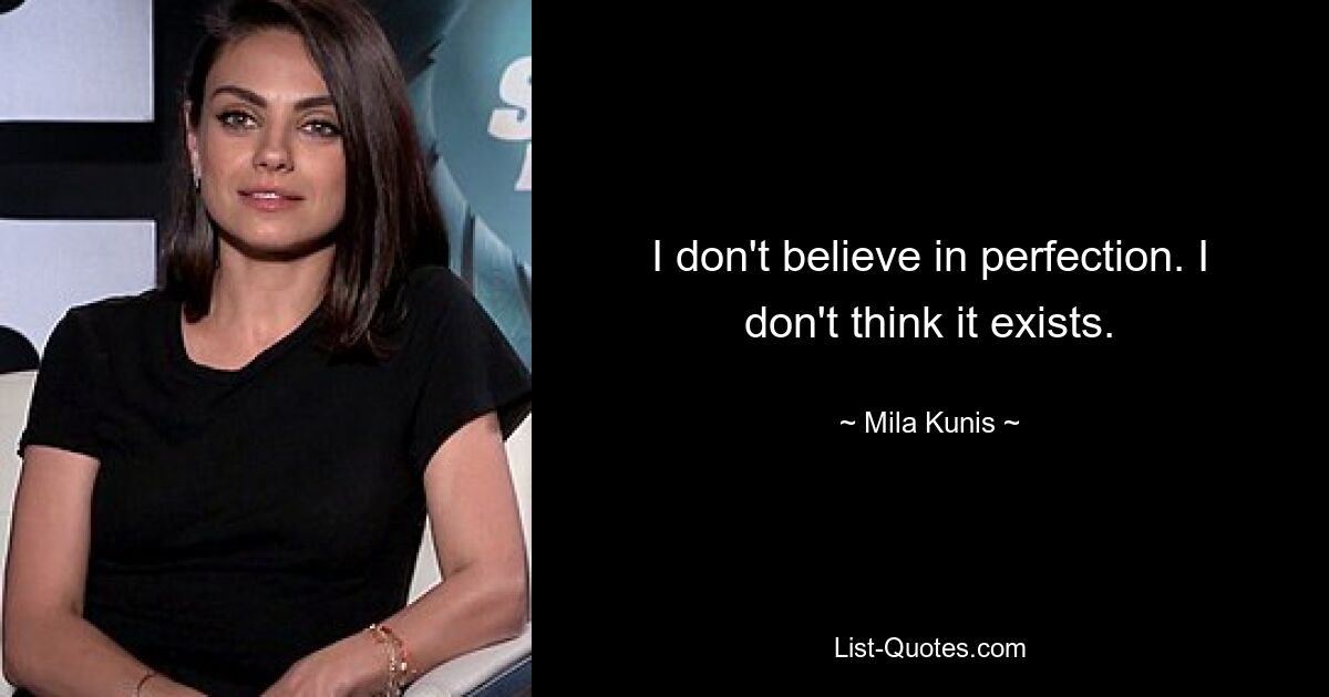 I don't believe in perfection. I don't think it exists. — © Mila Kunis