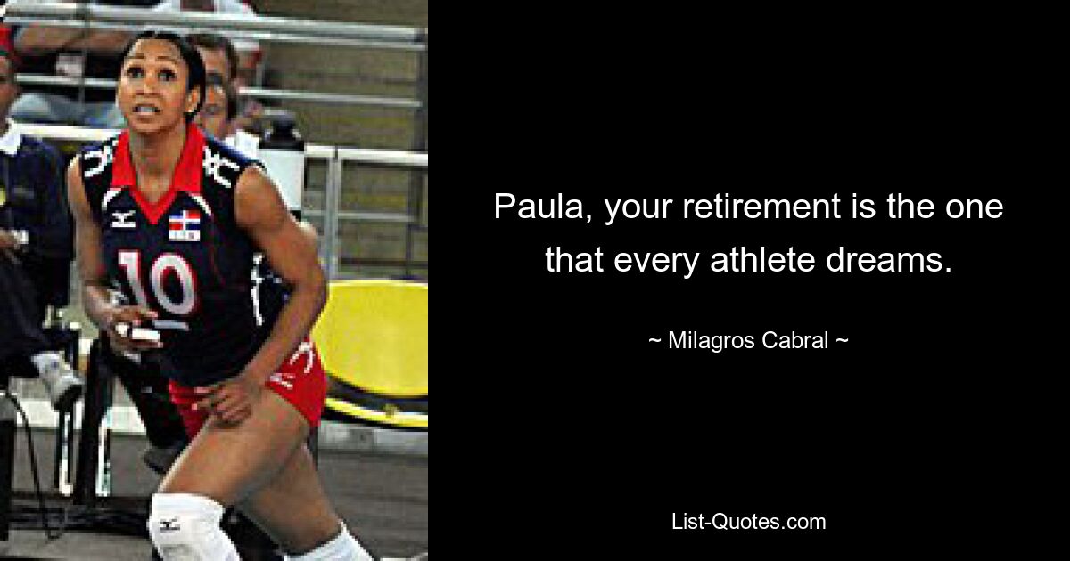 Paula, your retirement is the one that every athlete dreams. — © Milagros Cabral