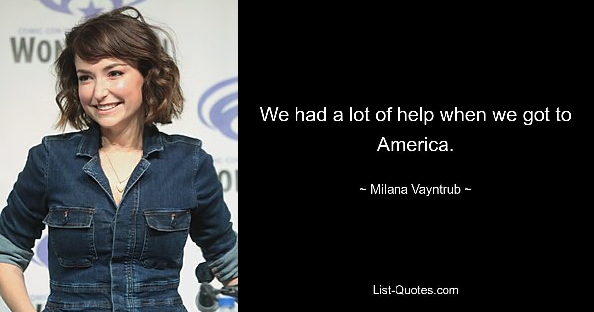 We had a lot of help when we got to America. — © Milana Vayntrub