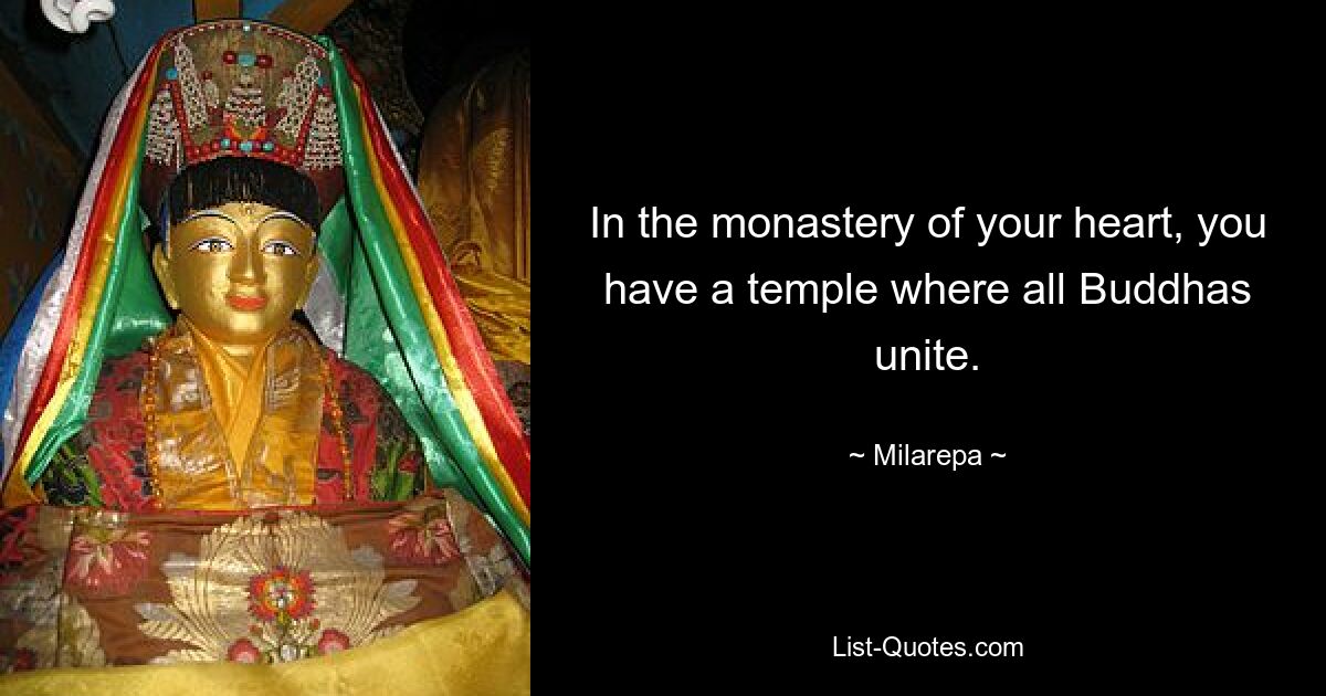 In the monastery of your heart, you have a temple where all Buddhas unite. — © Milarepa