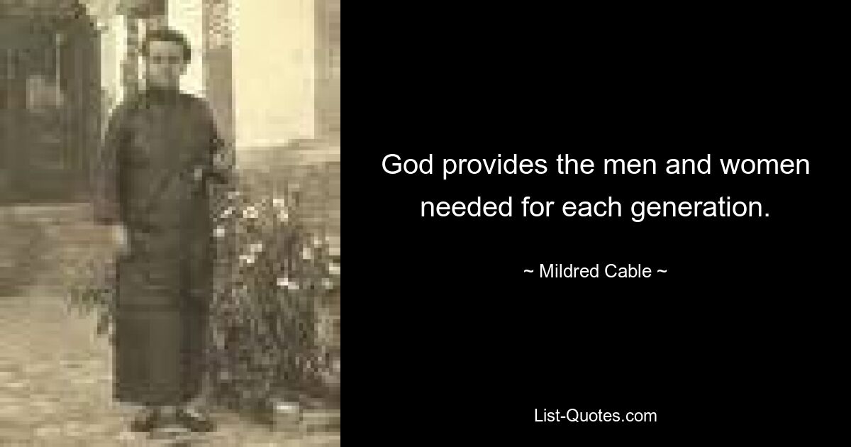 God provides the men and women needed for each generation. — © Mildred Cable