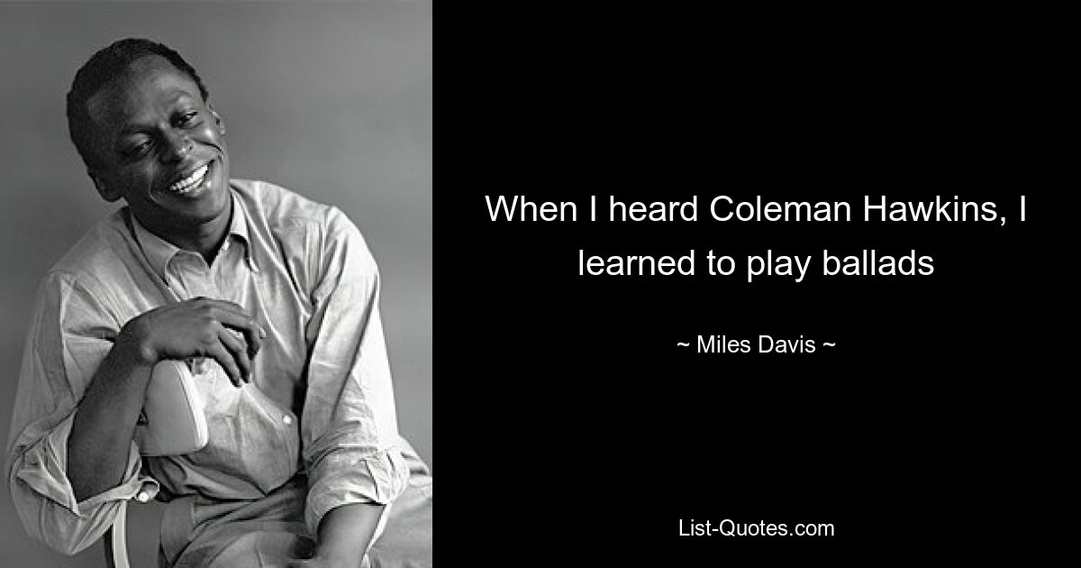 Als ich Coleman Hawkins hörte, lernte ich, Balladen zu spielen – © Miles Davis