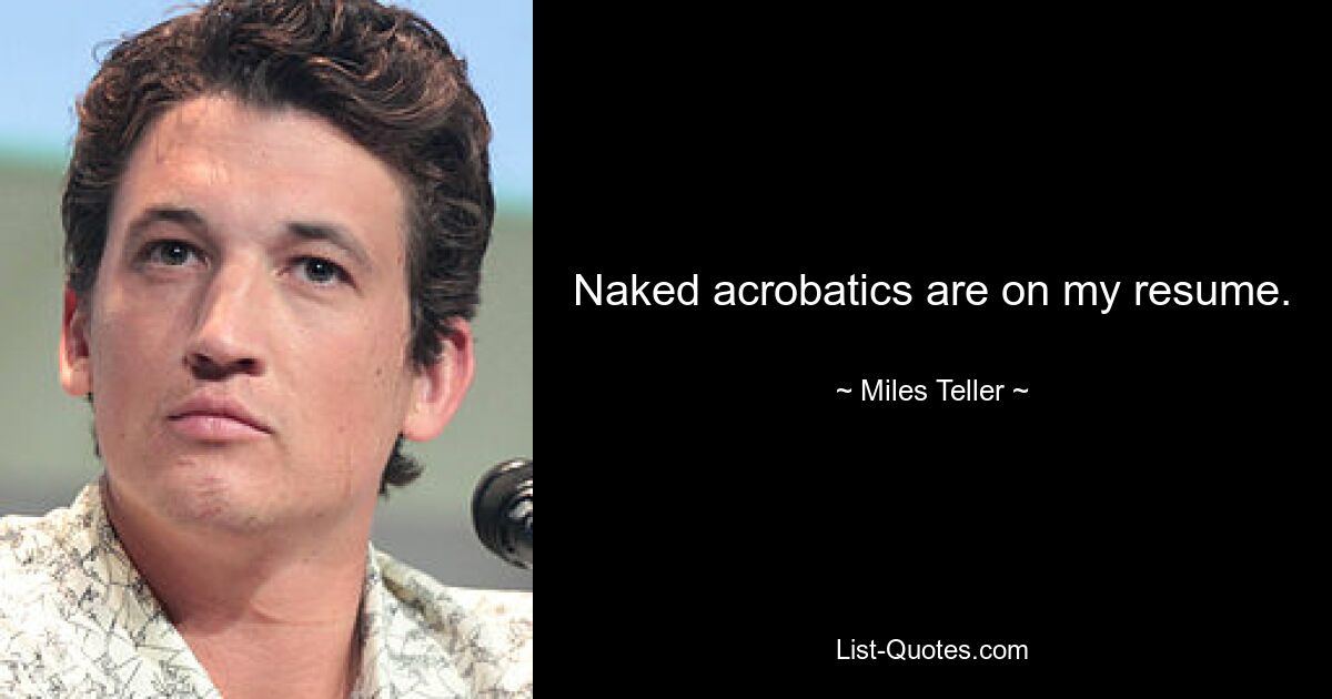 Naked acrobatics are on my resume. — © Miles Teller