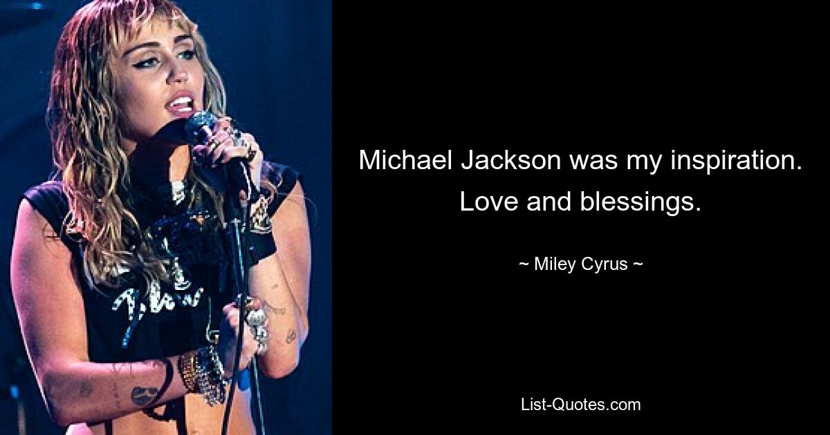 Michael Jackson was my inspiration. Love and blessings. — © Miley Cyrus