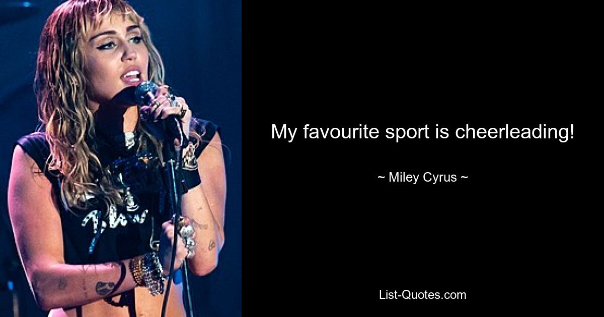 My favourite sport is cheerleading! — © Miley Cyrus