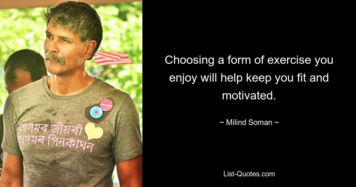 Choosing a form of exercise you enjoy will help keep you fit and motivated. — © Milind Soman