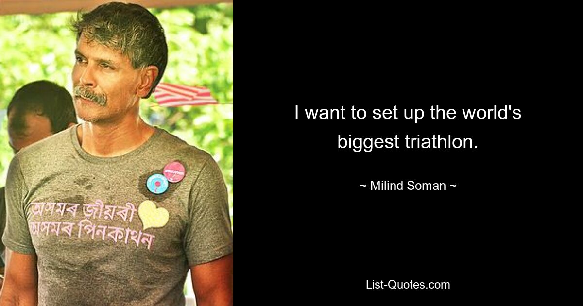 I want to set up the world's biggest triathlon. — © Milind Soman