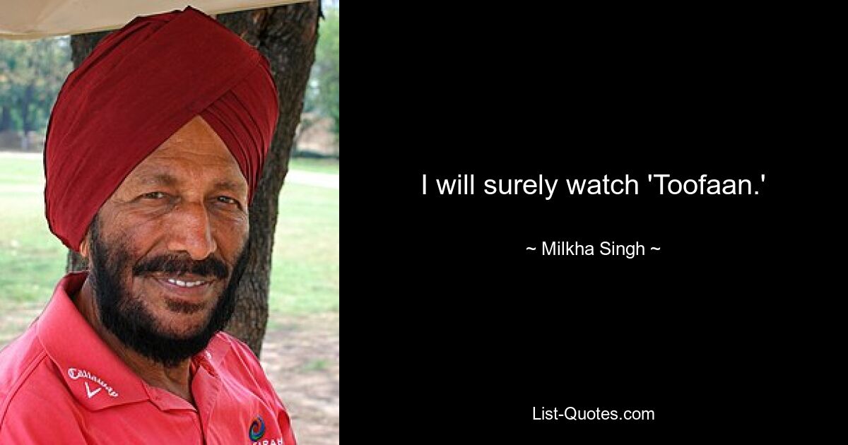 I will surely watch 'Toofaan.' — © Milkha Singh