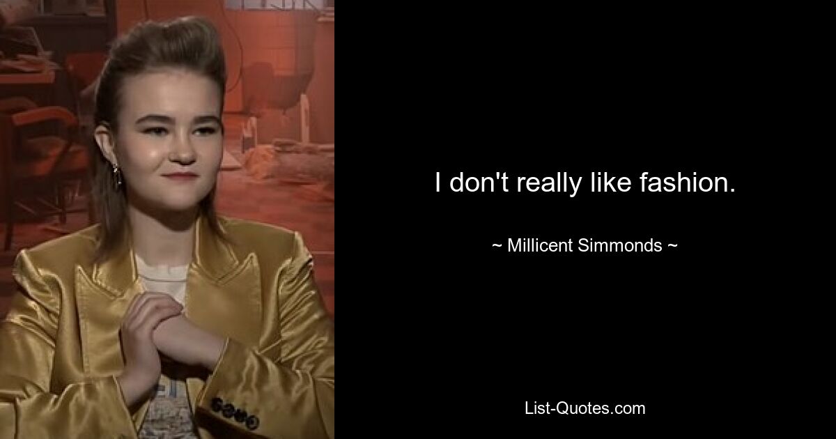 I don't really like fashion. — © Millicent Simmonds