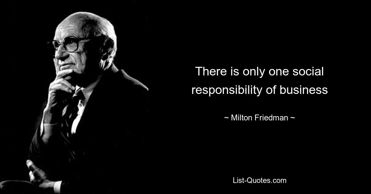 Социальная ответственность бизнеса только одна — © Milton Friedman