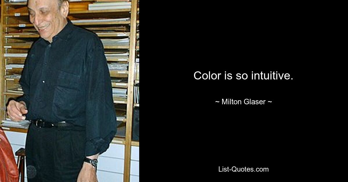 Farbe ist so intuitiv. — © Milton Glaser