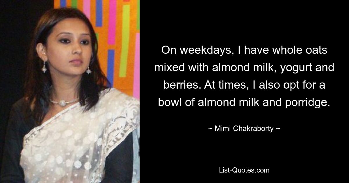 On weekdays, I have whole oats mixed with almond milk, yogurt and berries. At times, I also opt for a bowl of almond milk and porridge. — © Mimi Chakraborty