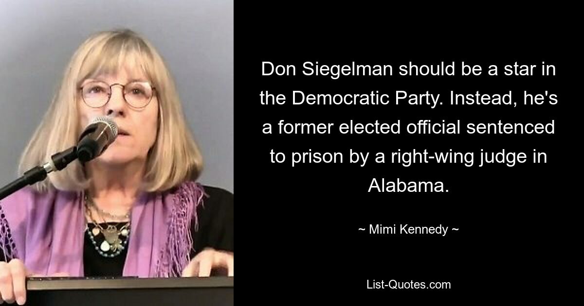 Don Siegelman should be a star in the Democratic Party. Instead, he's a former elected official sentenced to prison by a right-wing judge in Alabama. — © Mimi Kennedy