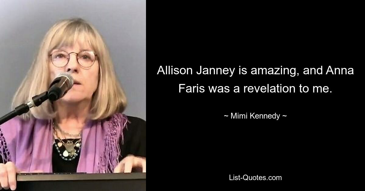 Allison Janney is amazing, and Anna Faris was a revelation to me. — © Mimi Kennedy