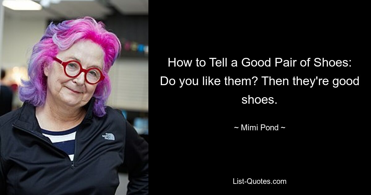 How to Tell a Good Pair of Shoes: Do you like them? Then they're good shoes. — © Mimi Pond