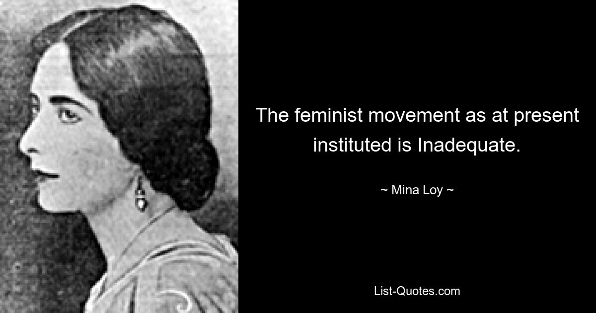 The feminist movement as at present instituted is Inadequate. — © Mina Loy