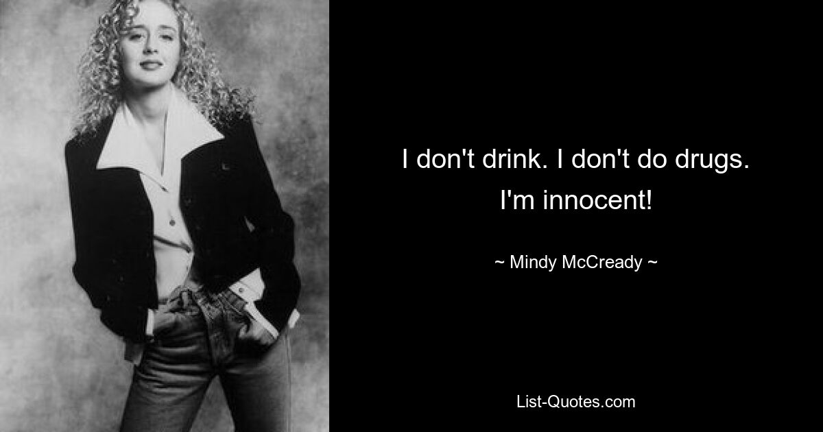 I don't drink. I don't do drugs. I'm innocent! — © Mindy McCready